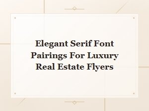 Elegant Serif Font Pairings for Stunning Luxury Real Estate Flyers