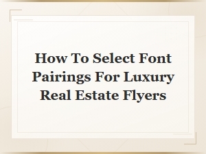 Selecting Font Pairings for Luxury Real Estate Flyers